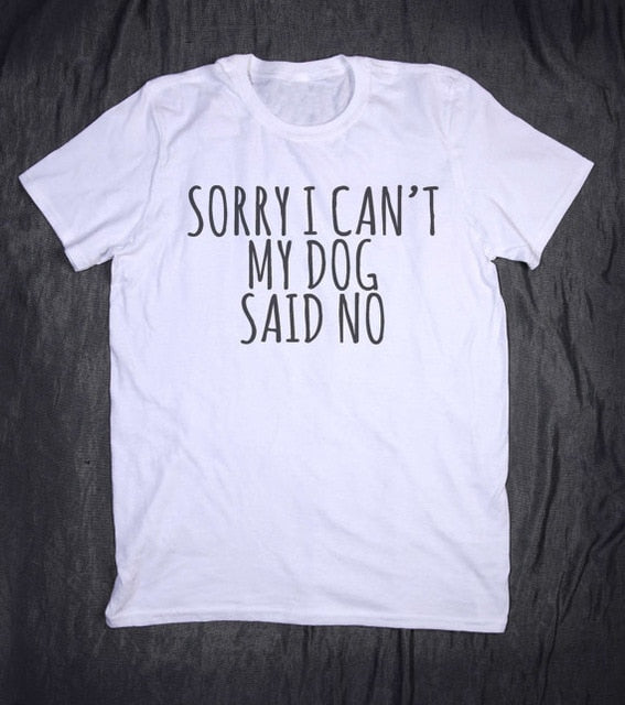 Sorry I Can't My Dog Said No Letters Print Women tshirt Cotton Casual Funny t shirt For Lady Top Tee Hipster Drop Ship Z-846