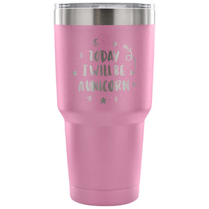 Today I Will be A Unicorn 30 oz Tumbler - Travel Cup, Coffee Mug