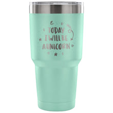 Load image into Gallery viewer, Today I Will be A Unicorn 30 oz Tumbler - Travel Cup, Coffee Mug