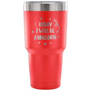 Today I Will be A Unicorn 30 oz Tumbler - Travel Cup, Coffee Mug