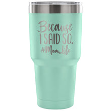 Load image into Gallery viewer, Because I Said So 30 oz Tumbler - Travel Cup, Coffee Mug