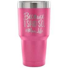 Load image into Gallery viewer, Because I Said So 30 oz Tumbler - Travel Cup, Coffee Mug