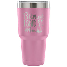 Load image into Gallery viewer, Because I Said So 30 oz Tumbler - Travel Cup, Coffee Mug