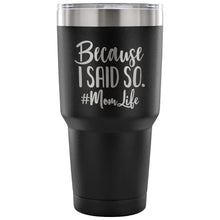 Load image into Gallery viewer, Because I Said So 30 oz Tumbler - Travel Cup, Coffee Mug