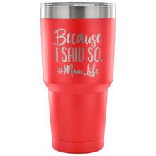 Load image into Gallery viewer, Because I Said So 30 oz Tumbler - Travel Cup, Coffee Mug
