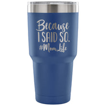 Load image into Gallery viewer, Because I Said So 30 oz Tumbler - Travel Cup, Coffee Mug