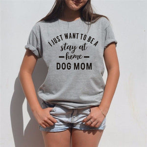 WT0071 I Just Want To Be Stay At Home Dog Mom Tee Funny Saying Print Women T Shirt
