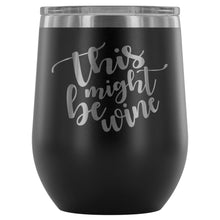 Load image into Gallery viewer, This Might Be Wine 12oz Stemless Wine Tumbler