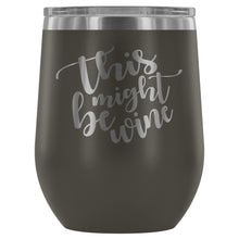 Load image into Gallery viewer, This Might Be Wine 12oz Stemless Wine Tumbler