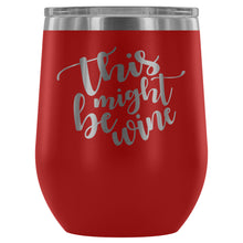 Load image into Gallery viewer, This Might Be Wine 12oz Stemless Wine Tumbler